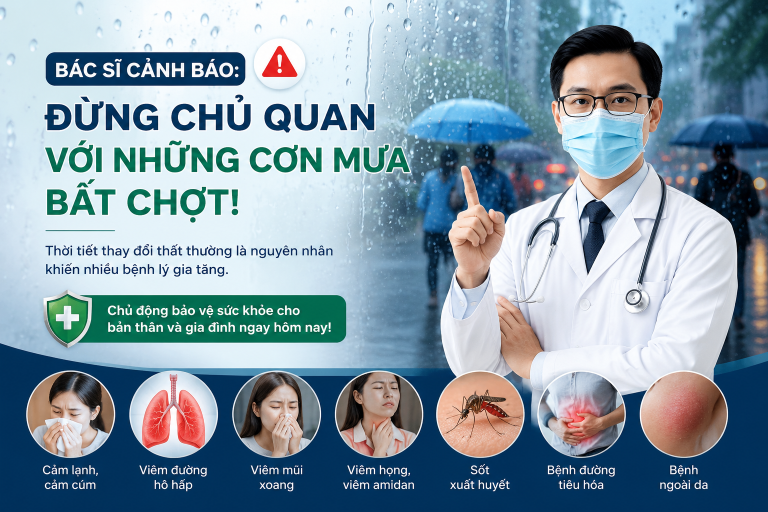 BÁC SĨ CẢNH BÁO: ĐỪNG CHỦ QUAN VỚI NHỮNG CƠN MƯA BẤT CHỢT!
